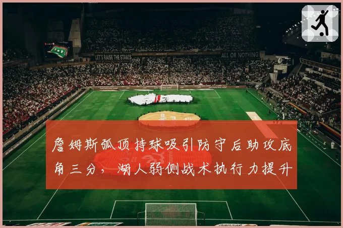 詹姆斯弧顶持球吸引防守后助攻底角三分，湖人弱侧战术执行力提升